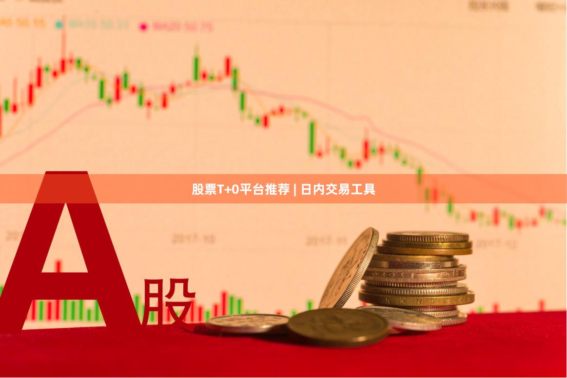 股票T+0平台推荐 | 日内交易工具
